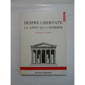 DESPRE LIBERTATE LA ANTICI SI LA MODERNI  -  BENJAMIN CONSTANT